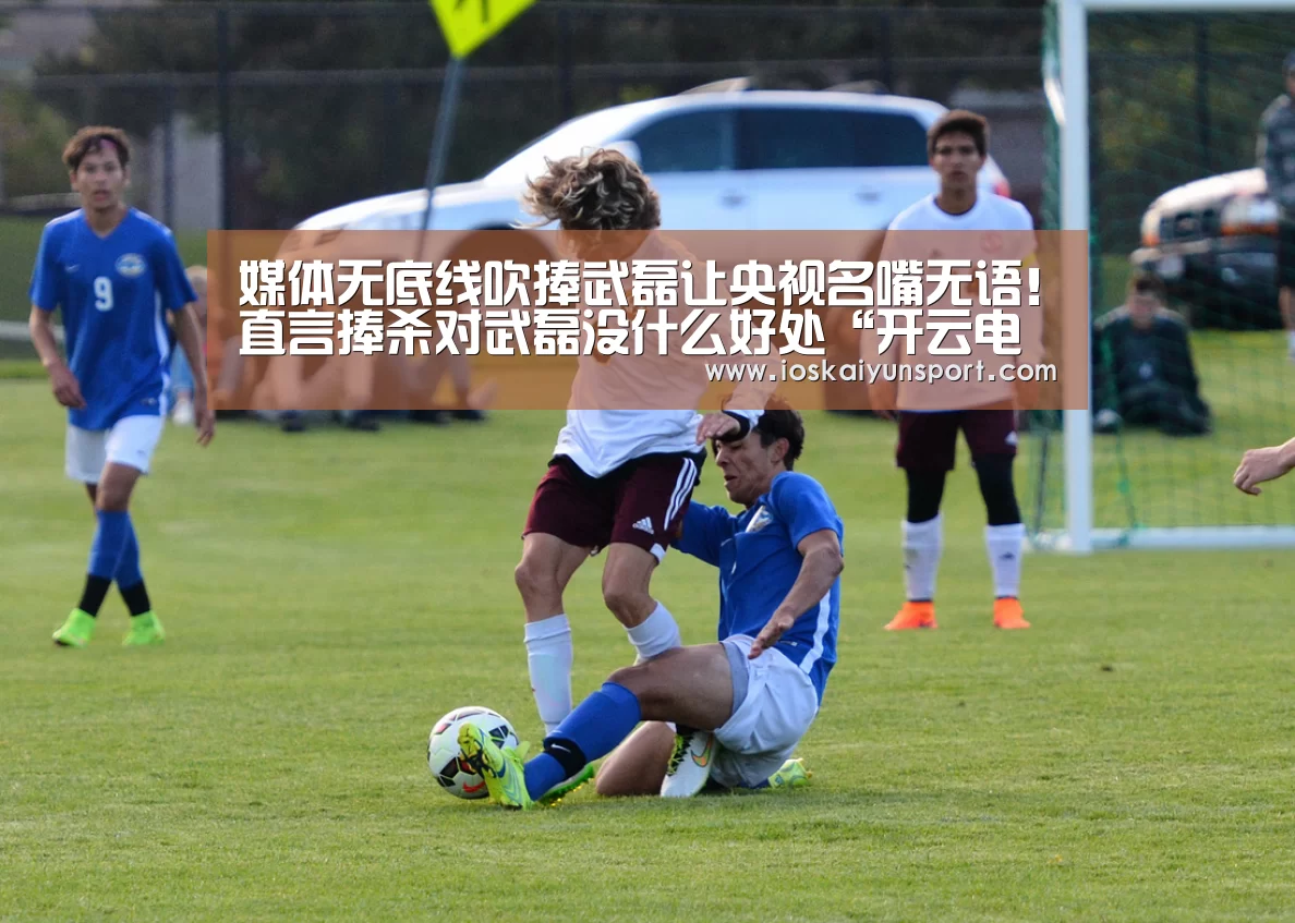 媒体无底线吹捧武磊让央视名嘴无语！直言捧